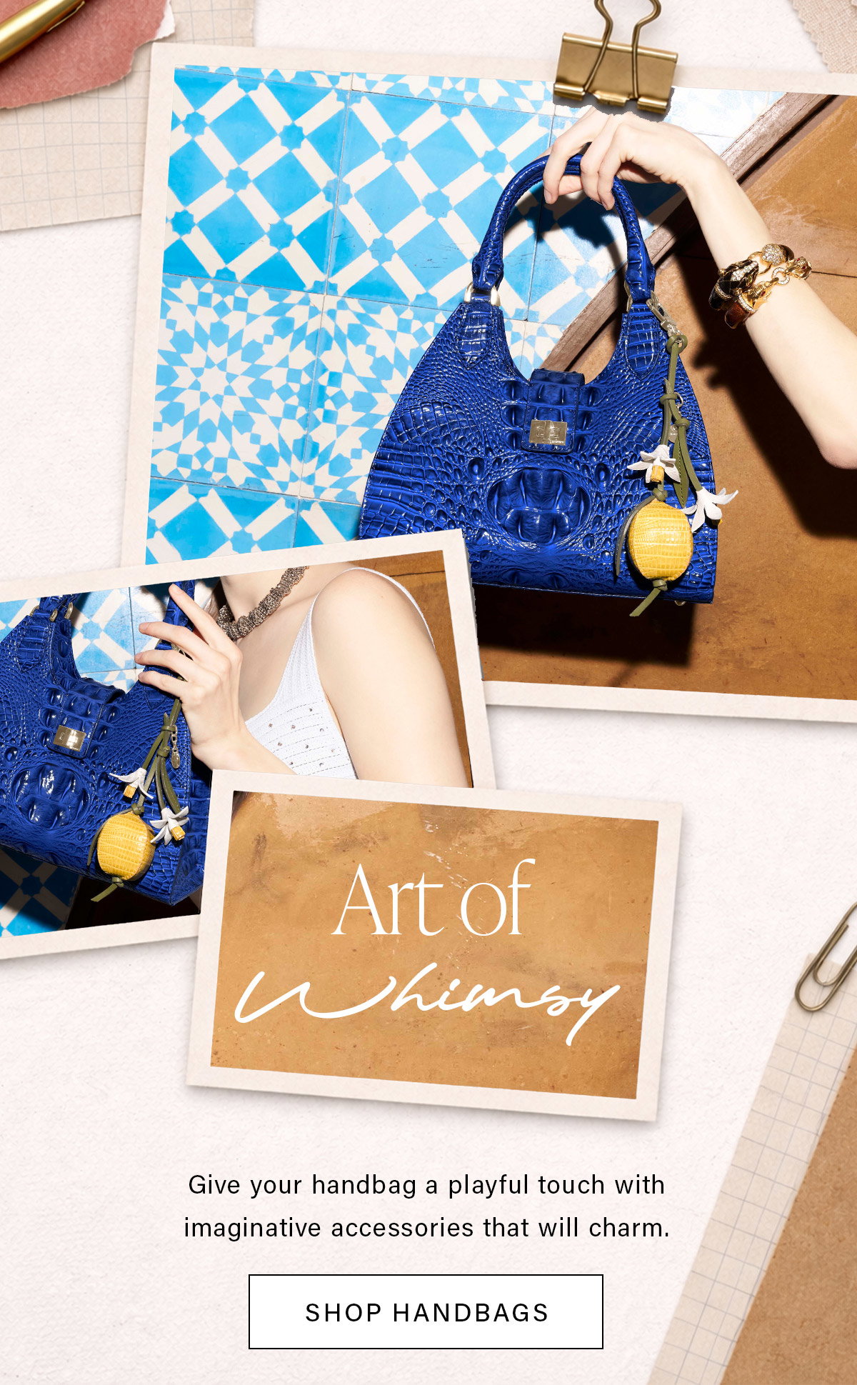 Art of Whimsy Give your handbag a playful touch with imaginative accessories that will charm. SHOP HANDBAGS