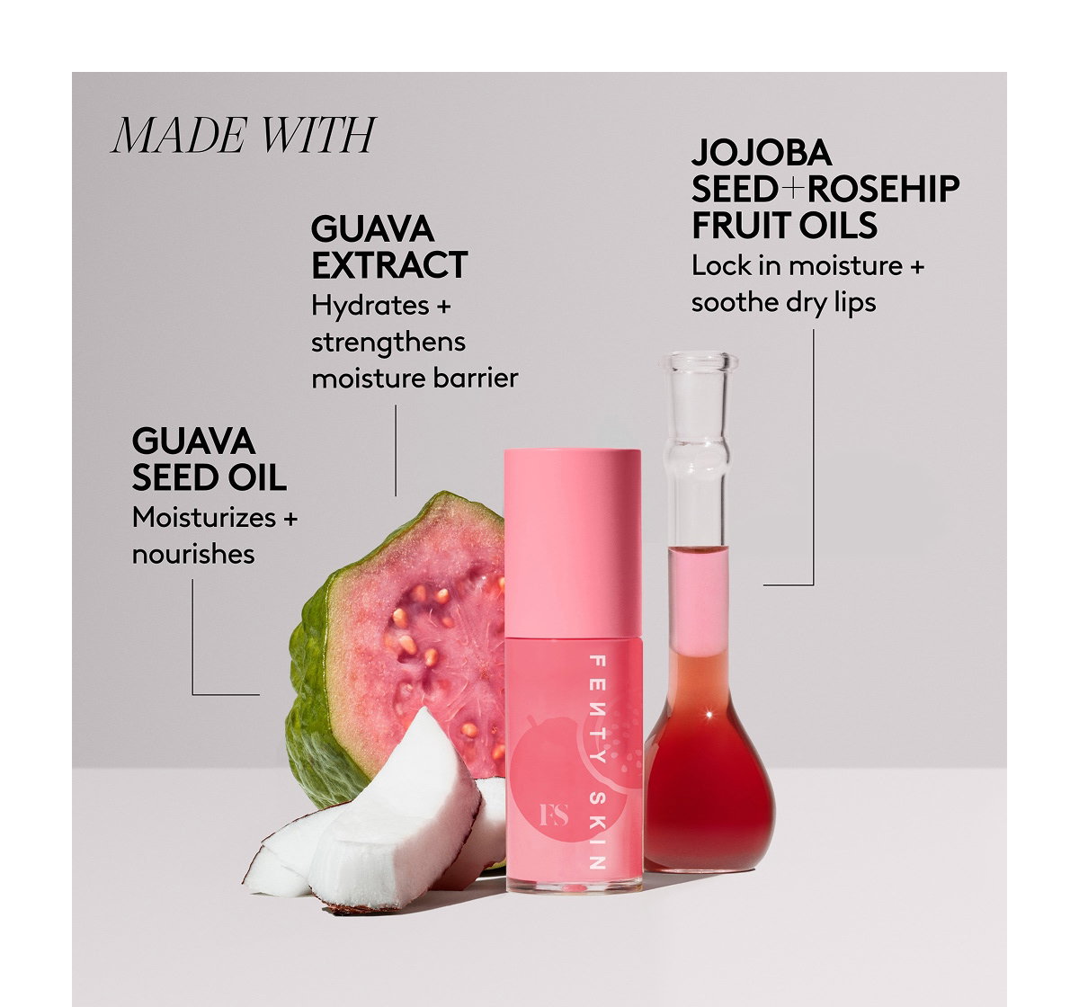 MADE WITH GUAVA SEED OIL Moisturizes + nourishes GUAVA EXTRACT Hydrates + strengthens moisture barrier JOJOBA SEED + ROSEHIP FRUIT OILS Lock in moisture + soothe dry lips 