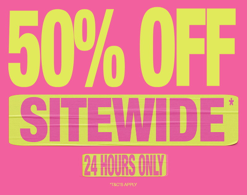 50% OFF* SITEWIDE - 24 HOURS ONLY