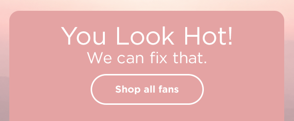 You look hot! We can fix that.
