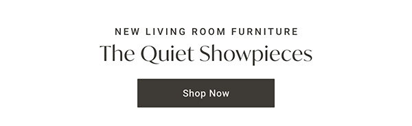 The Quiet Showpieces | Shop Living Room Furniture >