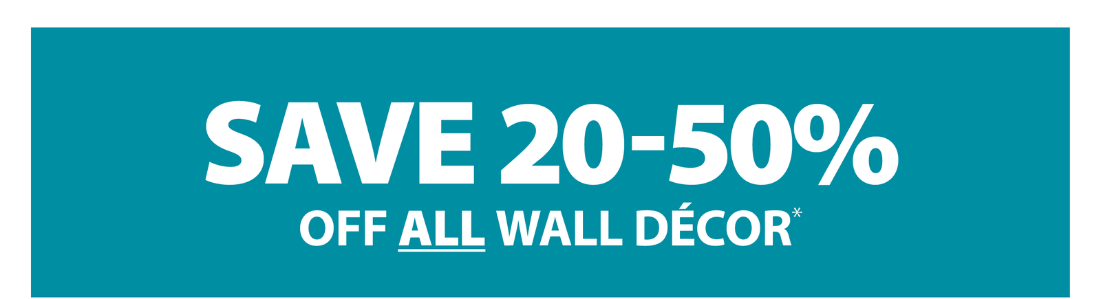 SAVE 20-50% OFF ALL WALL DÉCOR*