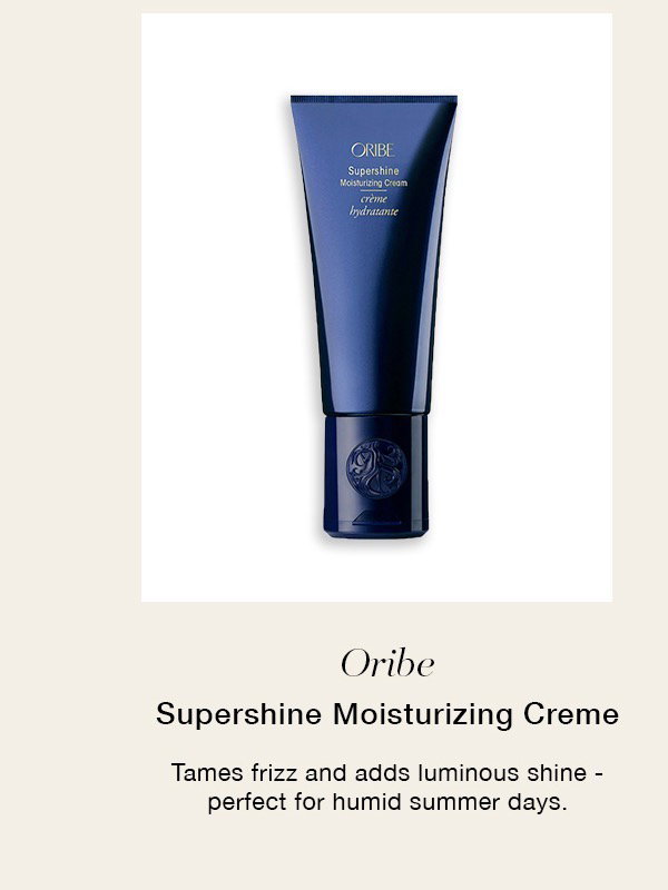 Oribe Supershine Moisturizing Creme Tames frizz and adds luminous shine - perfect for humid summer days.