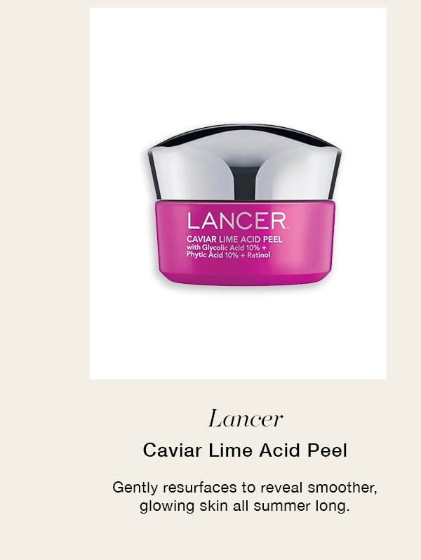 Lancer Caviar Lime Acid Peel Gently resurfaces to reveal smoother, glowing skin all summer long.