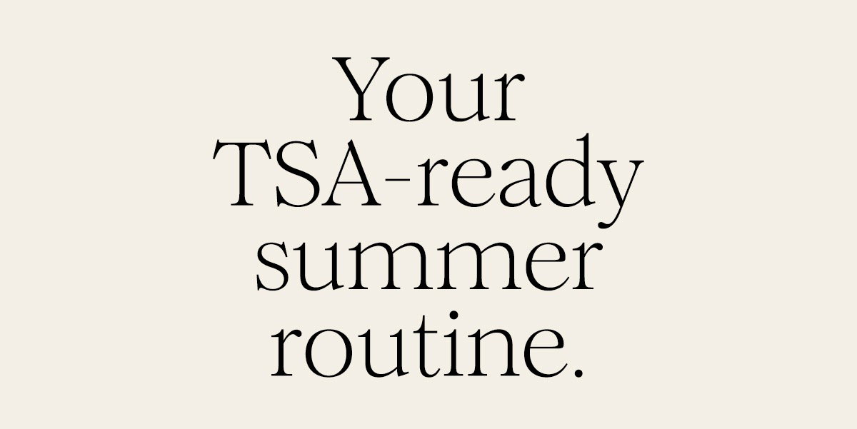 Your TSA-ready summer routine.