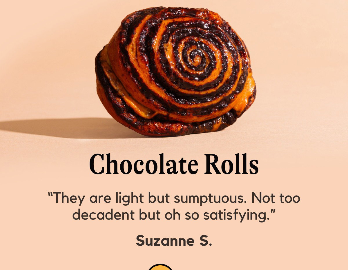 Chocolate Rolls -- “They are light but sumptuous. Not too decadent but oh so satisfying.” Suzanne S.