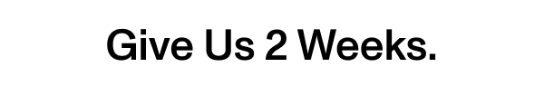 Give Us 2 Weeks.