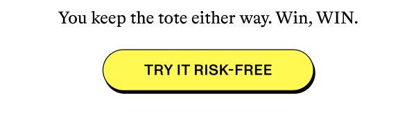 You keep the tote either way. Win, WIN.  [TRY IT RISK-FREE]