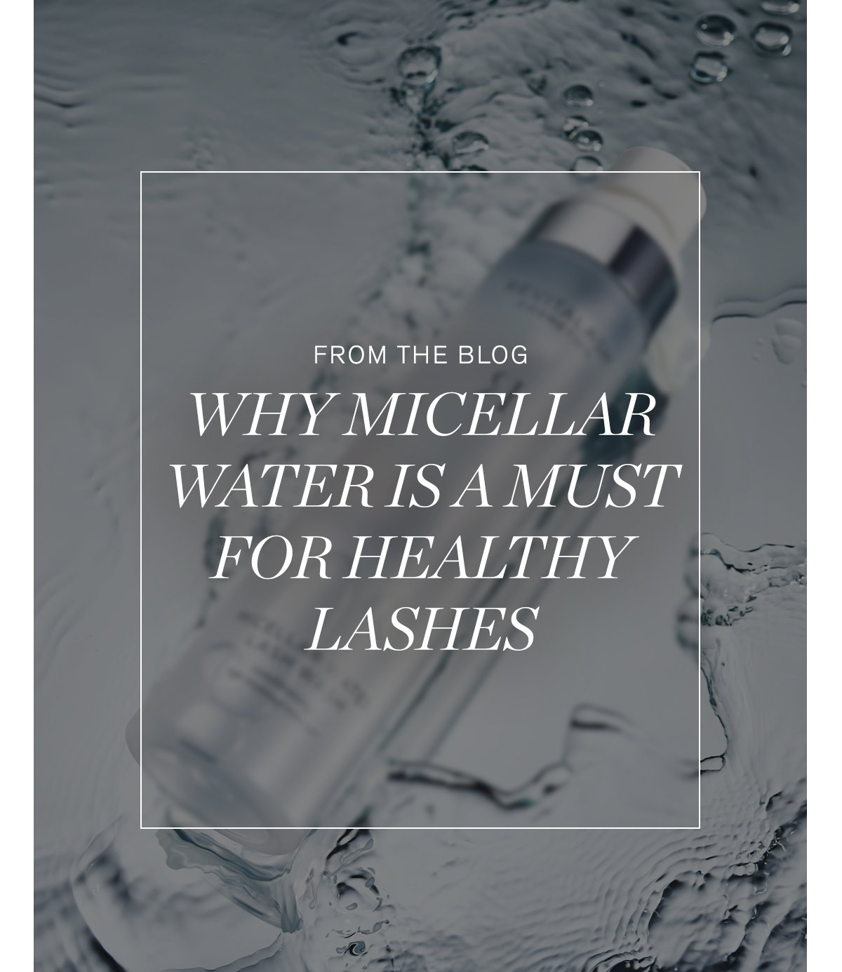 From the Blog: Why Micellar Water is a Must for Healthy Lashes