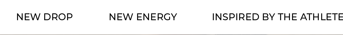 New drop. New energy. Inspired by the athlete in you.