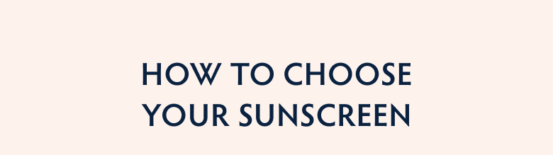 How TO CHOOSE YOUR SUNSCREEN