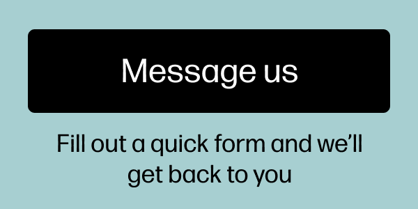 Message us. Fill out a quick form and we'll get back to you.