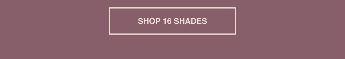 SHOP 16 SHADES