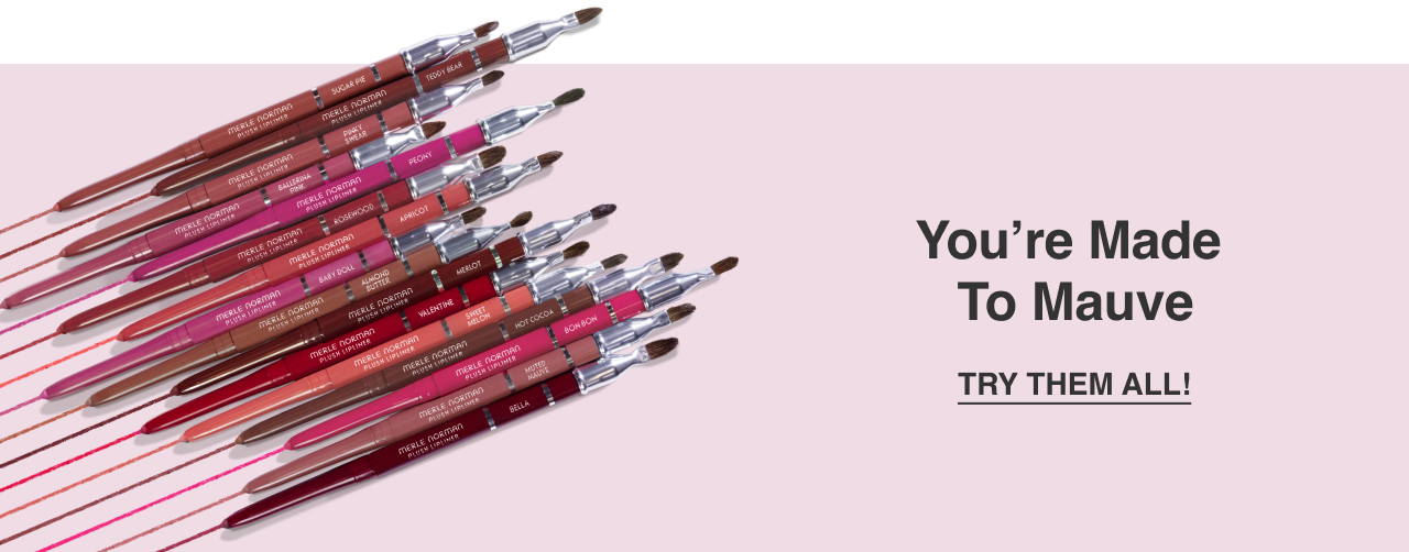 You're Made To Mauve. TRY THEM ALL!