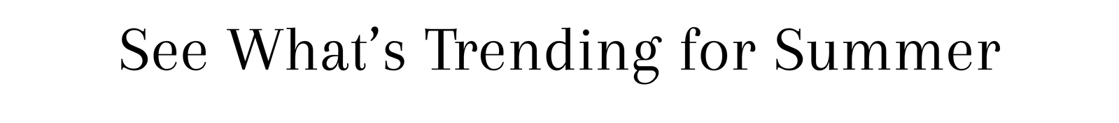 See What's Trending for Summer