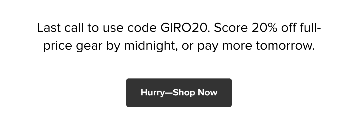 Last call to use code GIRO20. Score 20% off full-price gear by midnight, or pay more tomorrow. Hurry, shop now!