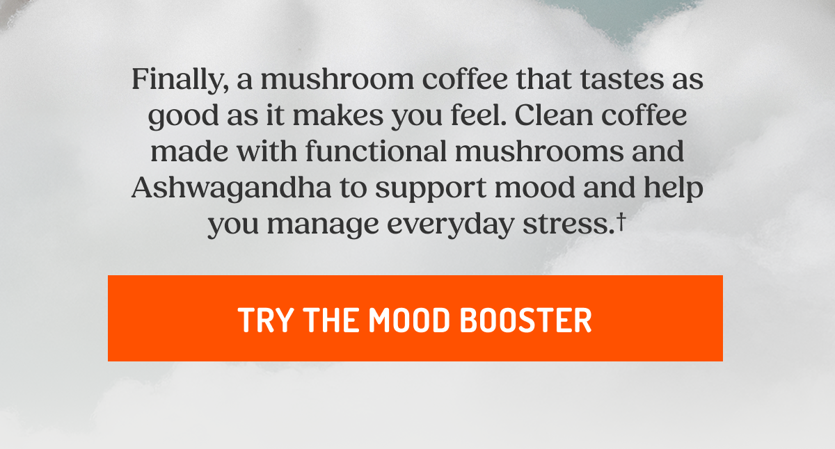 Finally, a mushroom coffee that tastes as good as it makes you feel. Clean coffee made with functional mushrooms and Ashwagandha to support mood and help you manage everyday stress.† TRY THE MOOD BOOSTER