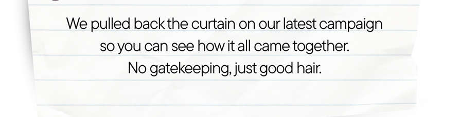 You made it behind the scenes! Use code VIP20 for 20% Off* 