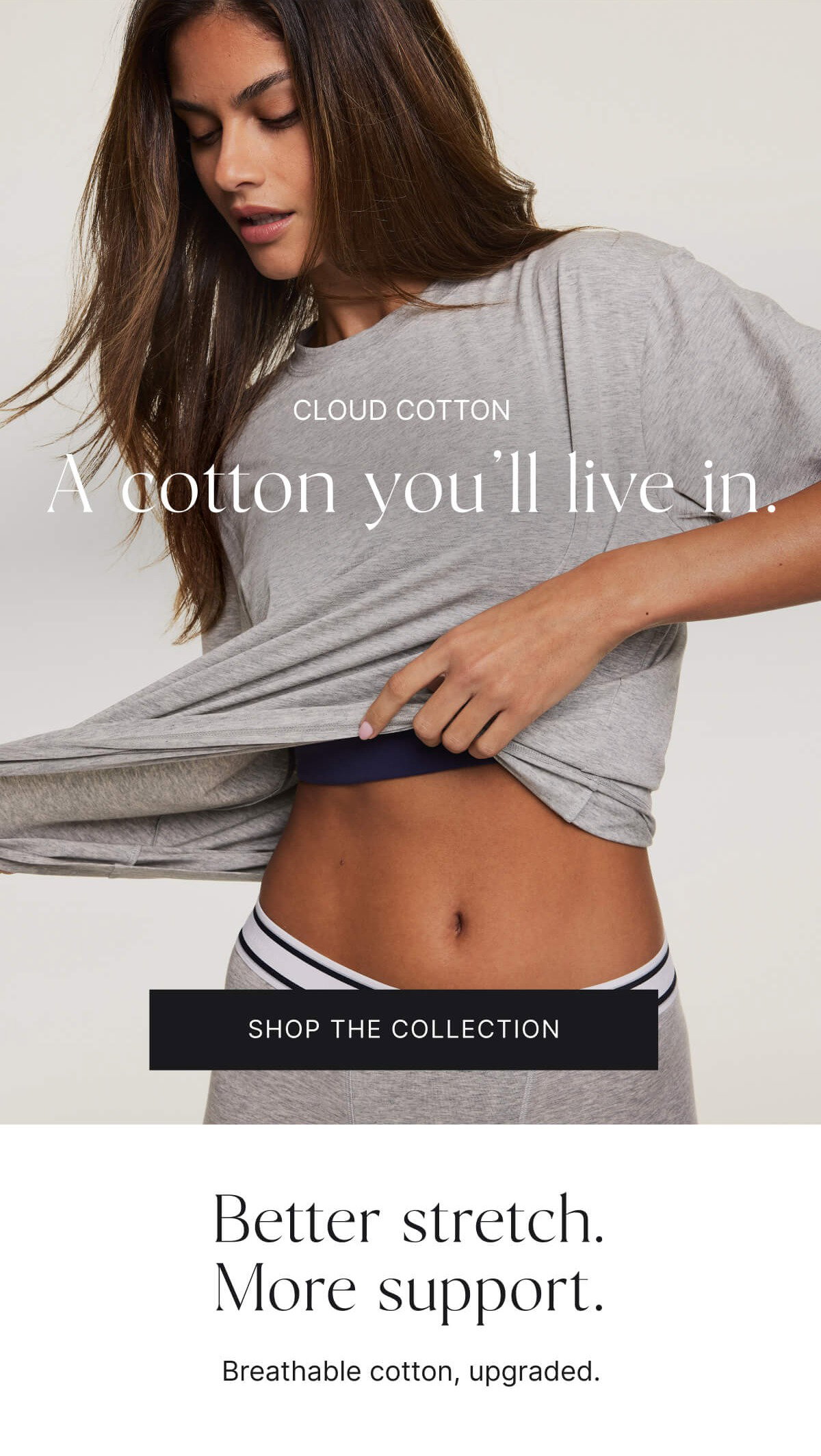 Cloud cotton. A cotton you'll live in. Shop the collection.