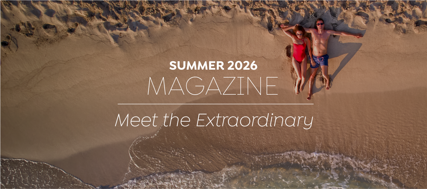 SUMMER 2026    MAGAZINE   Meet the Extraordinary  