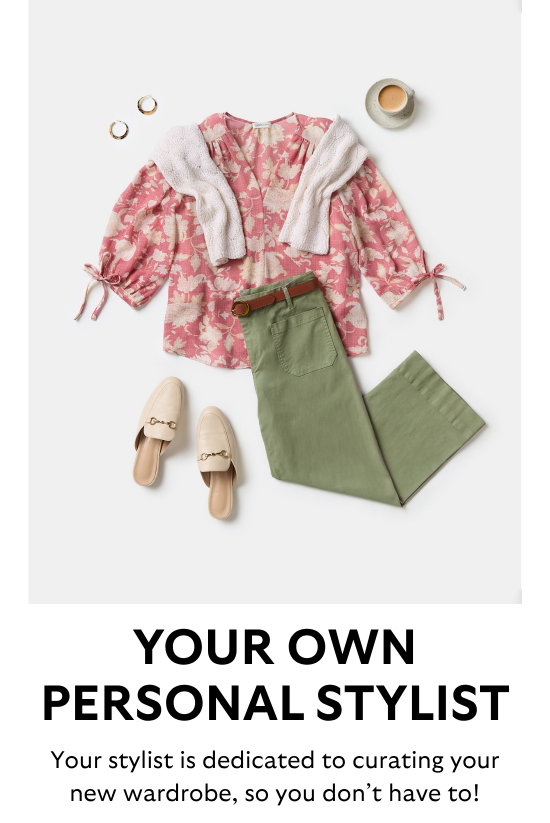 Your own personal stylist. Your stylist is dedicated to curating your new wardrobe, so you do not have to.