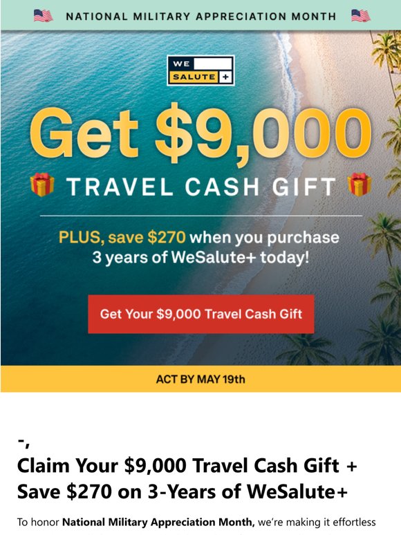 Don't forget to claim your $9,000 Travel Cash gift and 75% OFF WeSalute+