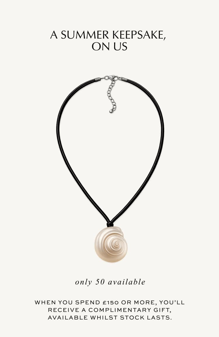 A summer keepsake, on us. Only 50 available. When you spend £150 or more, you'll receive a complimentary gift, available whilst stock lasts.
