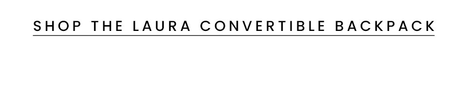 < Shop The Laura Convertible Backpack > 