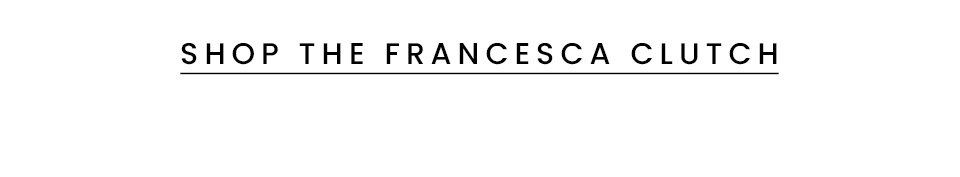 < Shop The Francesca Clutch > 