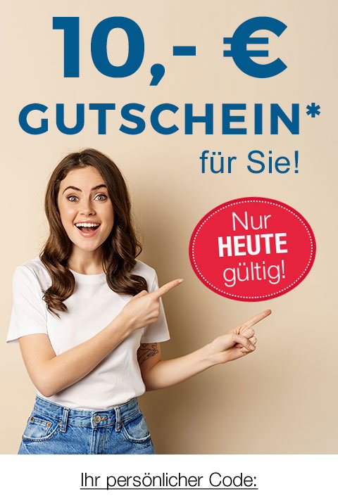 10,- € Gutschein* für Sie! Nur heute gültig! Ihr persönlicher Code: 