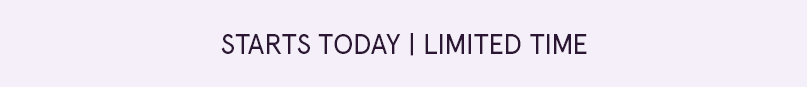Scrolling eyebrow: STARTS TODAY | LIMITED TIME