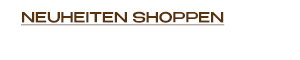 NEUHEITEN SHOPPEN