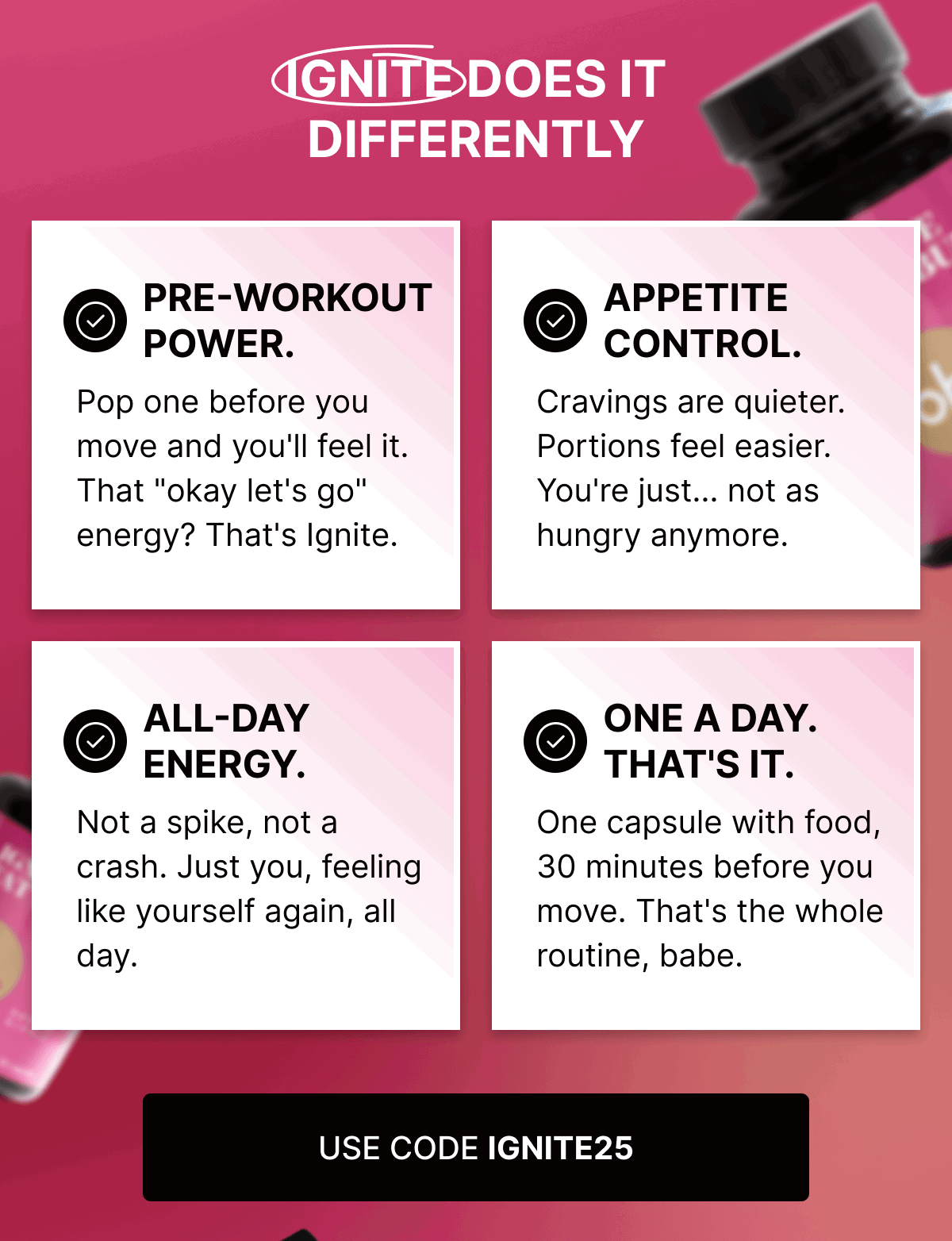 IGNITE DOES IT DIFFERENTLY - use code IGNITE25