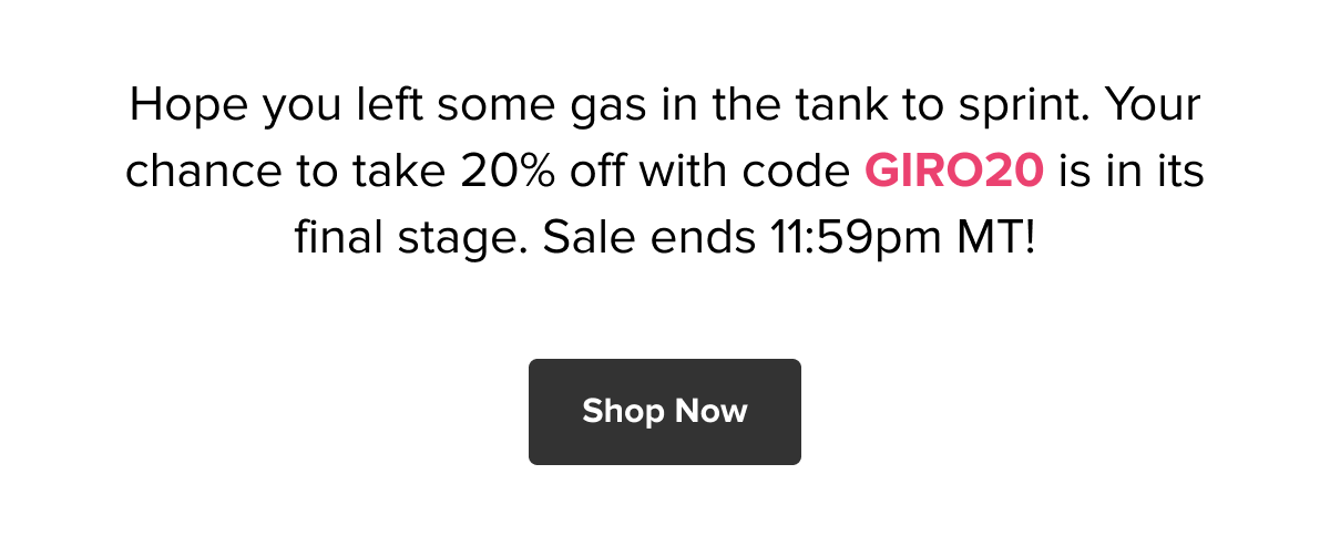 The peloton may have three more weeks of Italian riding, but you? You’ve got less than 48 hours to use code GIRO20 for 20% off your full-price cart. See you at the finish line! Shop Now ->