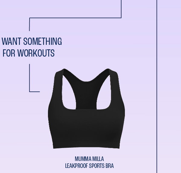 I want something for workouts. Mumma Milla leakproof sports bra. Shop now