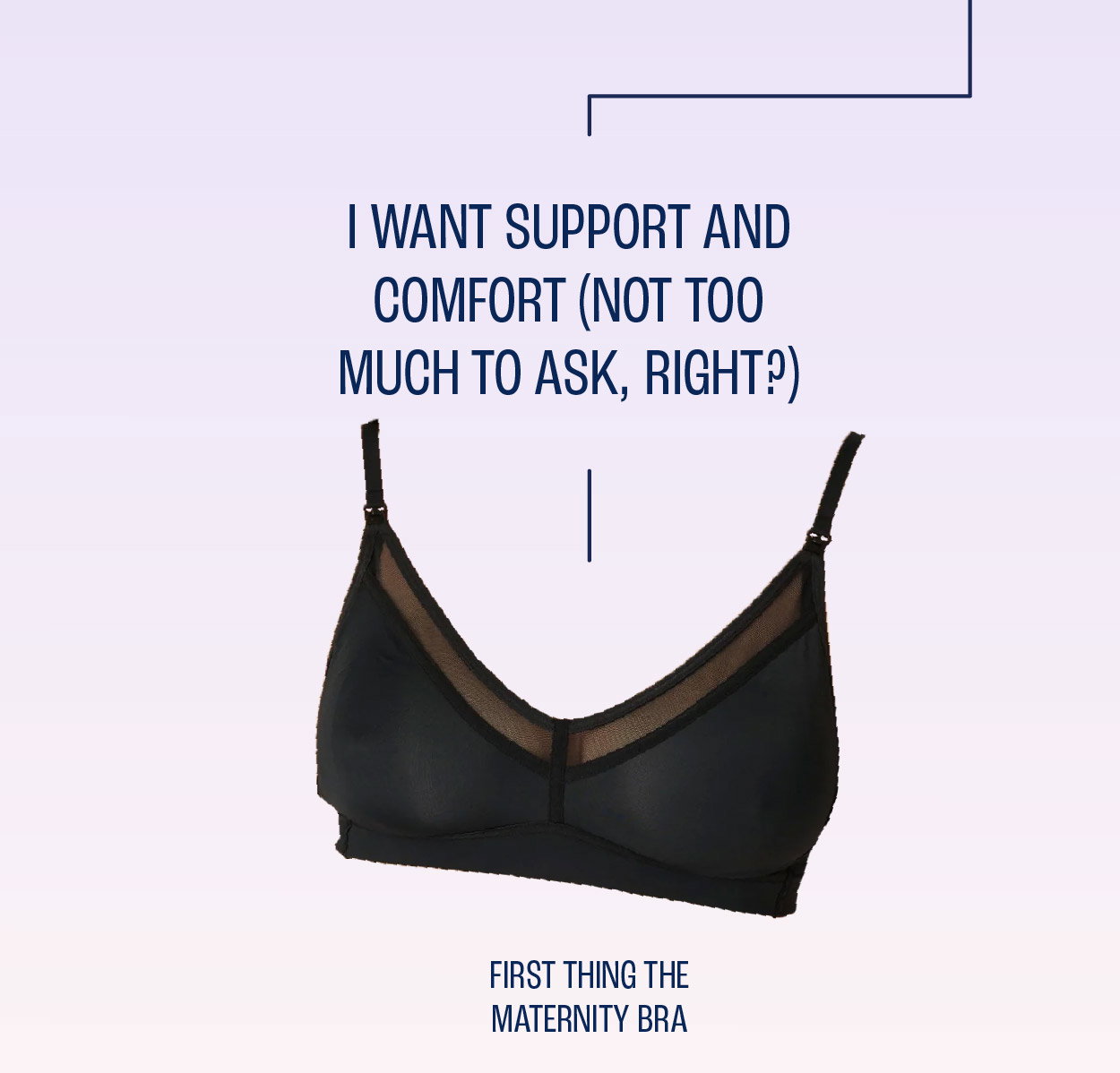 I want support and comfort. First thing the maternity bra