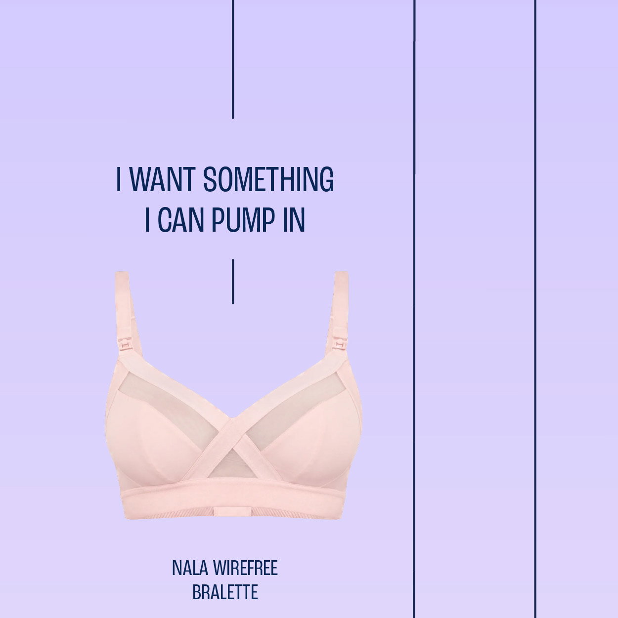 I want something I can pump in. Nala Maternity Support Wirefree Bralette. Shop Now.