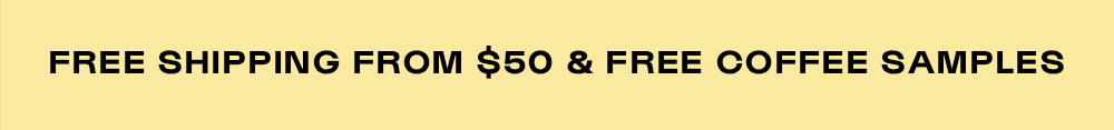 FREE SHIPPING FROM $50 & FREE COFFEE SAMPLES