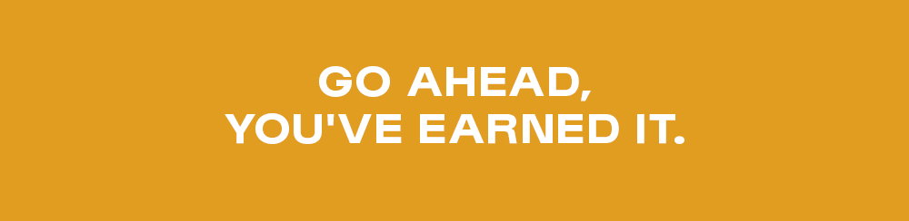 Go ahead, you've earned it.