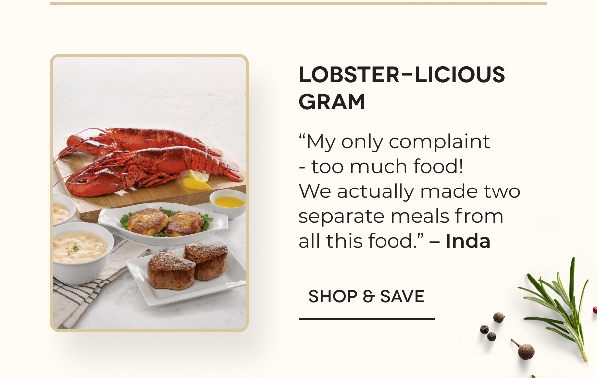 Lobster-licious Gram “My only complaint - too much food! We actually made two separate meals from all this food.” – Inda SHOP & SAVE