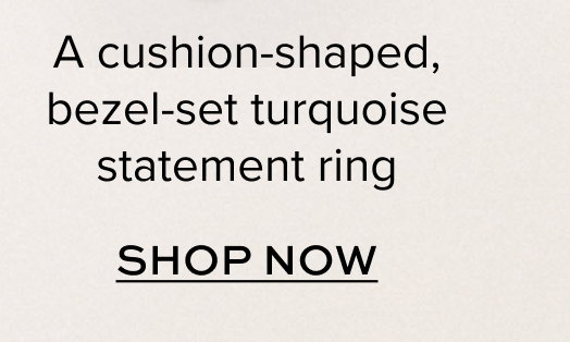 A cushion-shaped, bezel-set turquoise statement ring. Shop Now. 