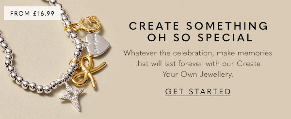 Create Something Oh So Special - Whatever the celebration, make memories that will last forever with our Create Your Own Jewellery.