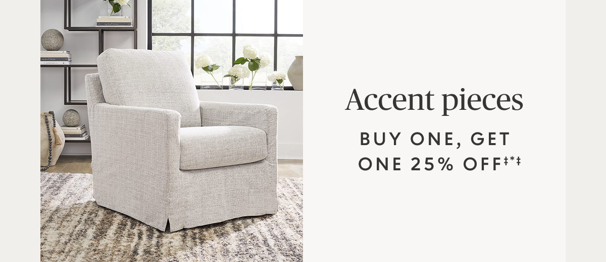 Buy one, get one 25% off accent chairs & tables