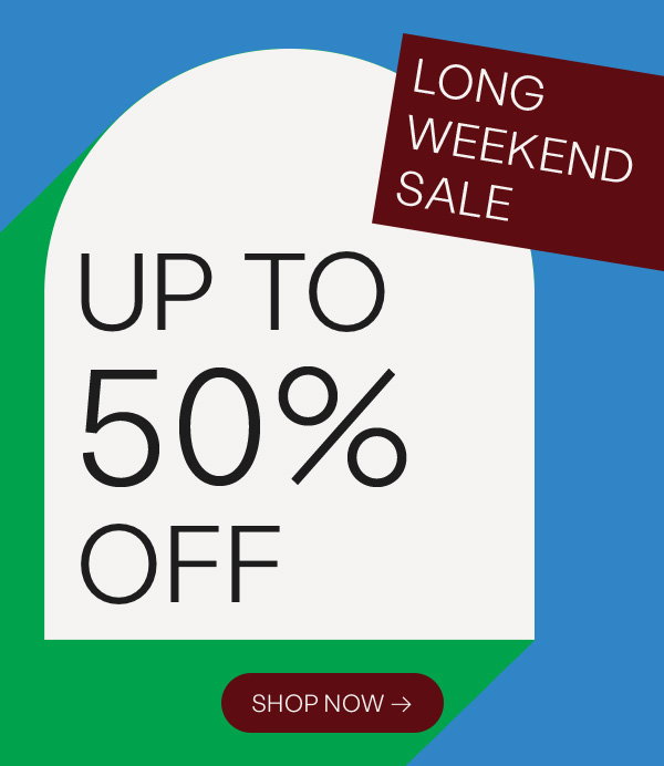 LONG WEEKEND SALE UP TO 50% OFF. Shop Now