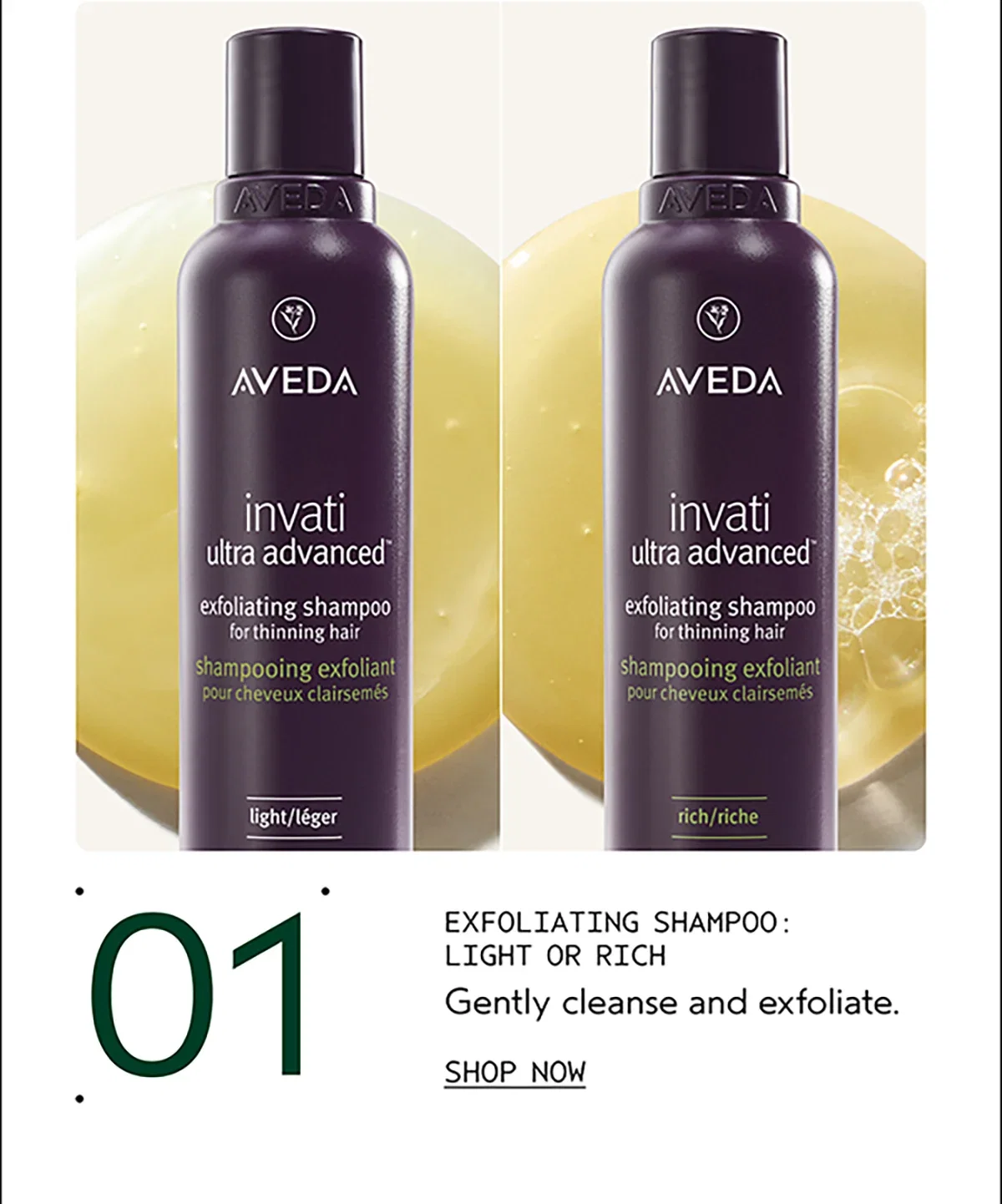 01 | EXFOLIATING SHAMPOO: LIGHT OR RICH | Gently cleanse and exfoliate. | SHOP NOW