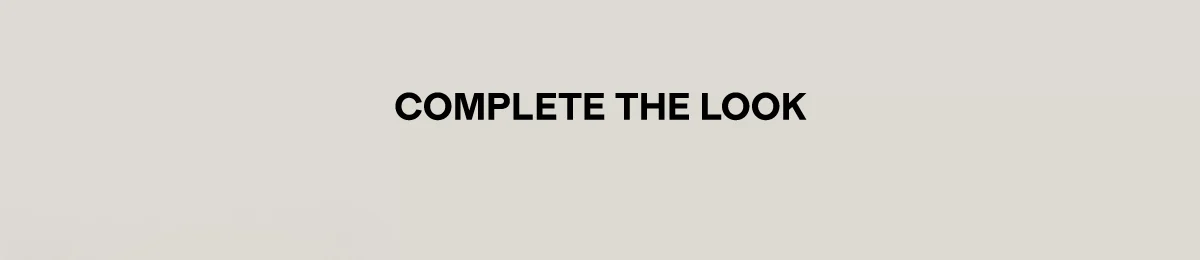 COMPLETE THE LOOK