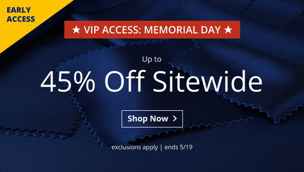 VIP ACCESS: MEMORIAL DAY | UP TO 45% OFF SITEWIDE | EARLY ACCESS | EXCLUSIONS APPLY | SALE ENDS 5/19 | SHOP NOW > 