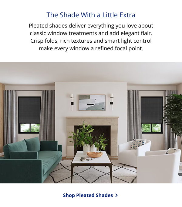 The Shade With a Little Extra | Pleated shades deliver everything you love about classic window treatments and add elegant flair. Crisp folds, rich textures and smart light control make every window a refined focal point. | SHOP PLEATED SHADES >