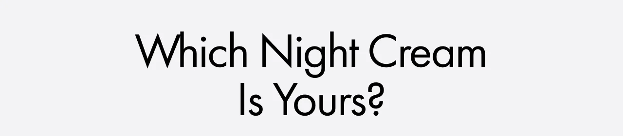 Which night cream is yours?
