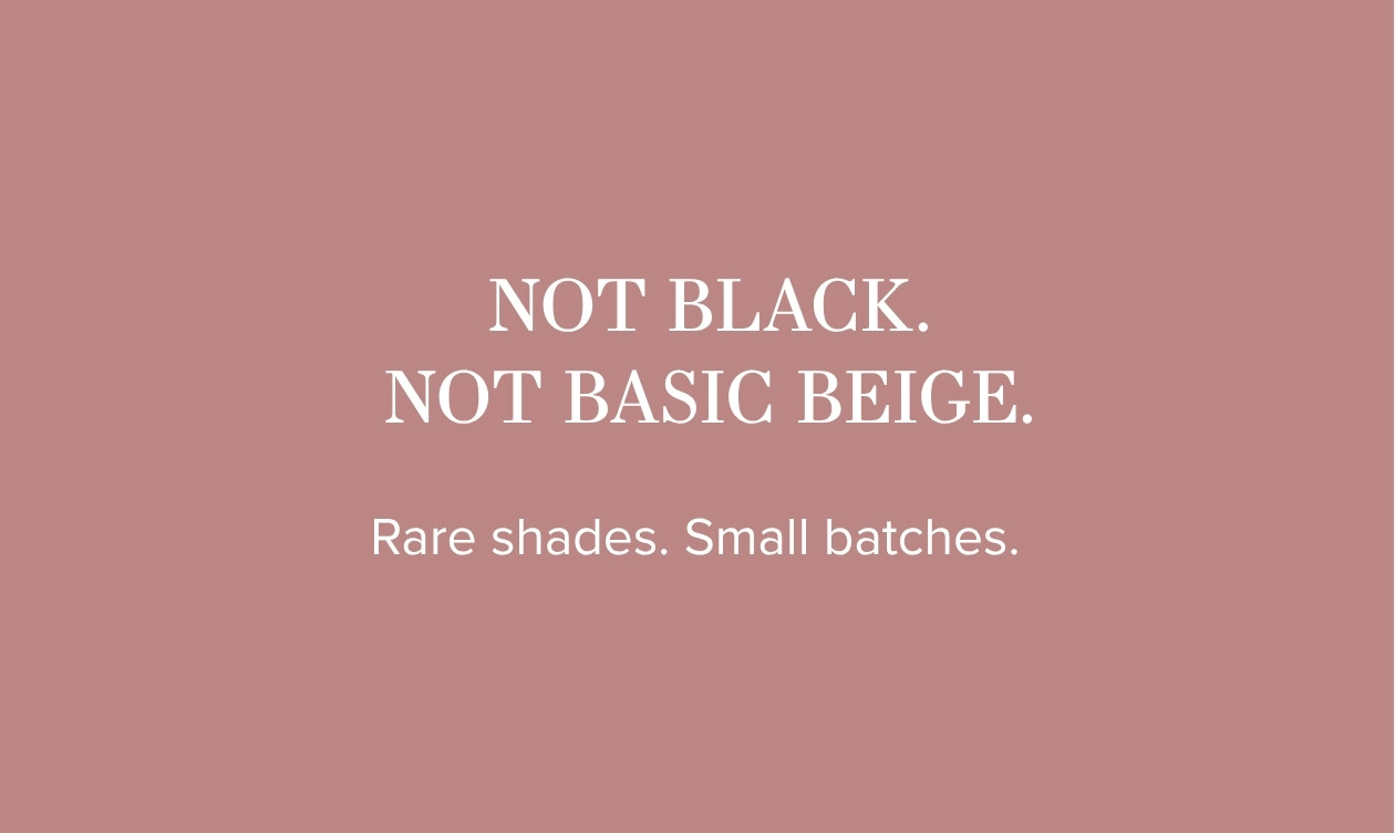 Rare Shades. Small Batches. 